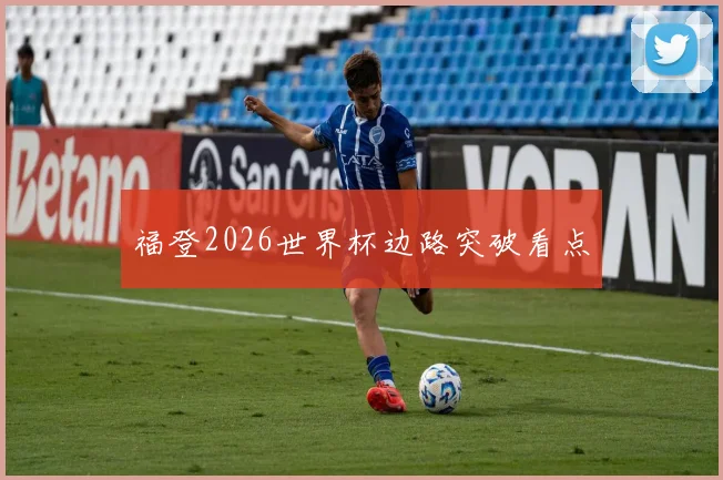 福登2026世界杯边路突破看点