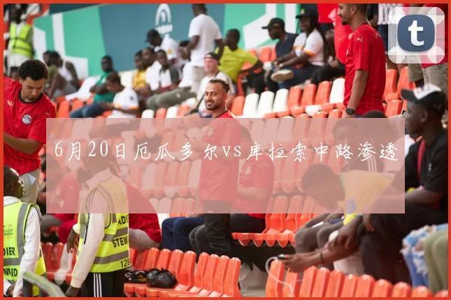 6月20日厄瓜多尔vs库拉索中路渗透