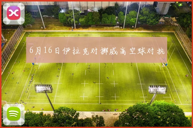 6月16日伊拉克对挪威高空球对抗