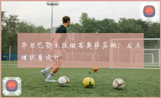 毕尔巴鄂竞技做客奥萨苏纳：后点埋伏看设计