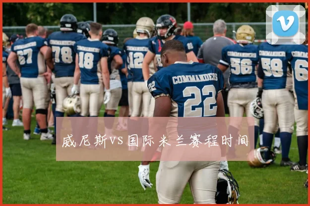 威尼斯vs国际米兰赛程时间