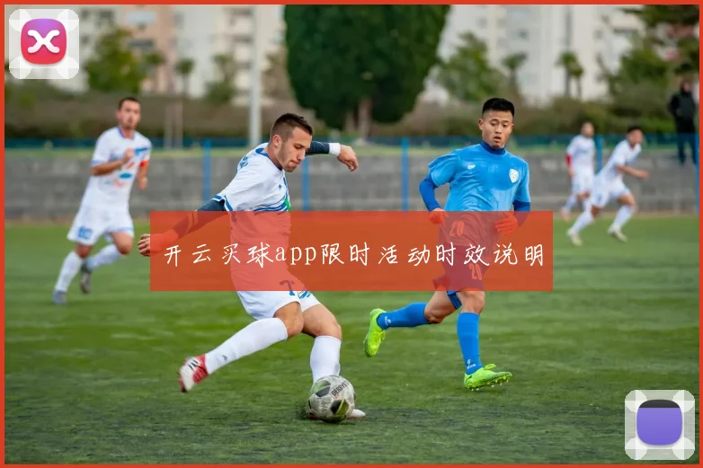 开云买球app限时活动时效说明
