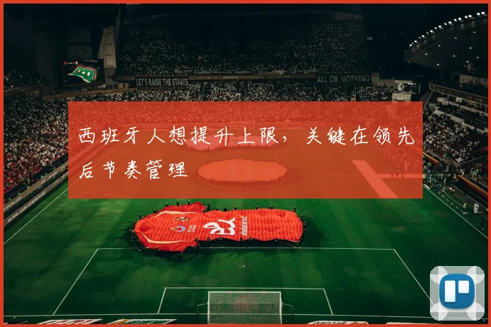 西班牙人想提升上限，关键在领先后节奏管理